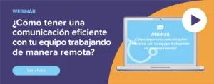 Ver ahora Webinar: ¿Cómo tener una comunicación eficiente con tu equipo trabajando de manera remota?